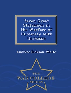 Front cover_Seven Great Statesmen in the Warfare of Humanity with Unreason - War College Series