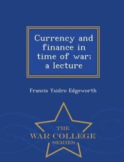 Currency and finance in time of war; a lecture  - War College Series
