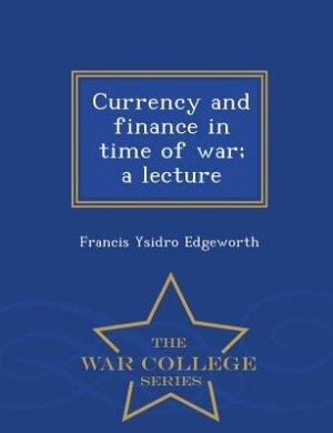 Currency and finance in time of war; a lecture  - War College Series