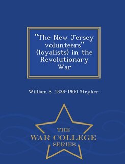 The New Jersey volunteers (loyalists) in the Revolutionary War  - War College Series