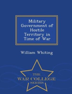 Front cover_Military Government of Hostile Territory in Time of War - War College Series