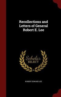 Recollections and Letters of General Robert E. Lee