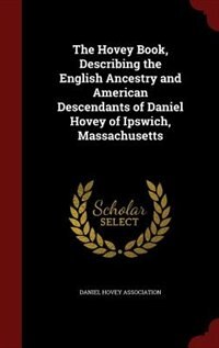 The Hovey Book, Describing the English Ancestry and American Descendants of Daniel Hovey of Ipswich, Massachusetts