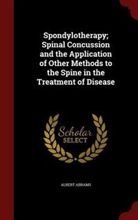Front cover_Spondylotherapy; Spinal Concussion and the Application of Other Methods to the Spine in the Treatment of Disease