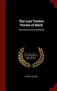 The Last Twelve Verses of Mark: Their Genuineness Established