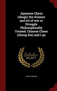 Front cover_Japanese Chess (shogi); the Science and art of war or Struggle Philosophically Treated. Chinese Chess (chong-kie) and i-go