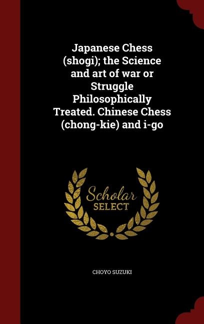 Front cover_Japanese Chess (shogi); the Science and art of war or Struggle Philosophically Treated. Chinese Chess (chong-kie) and i-go
