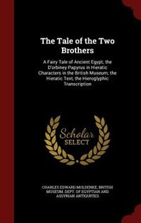 The Tale of the Two Brothers: A Fairy Tale of Ancient Egypt; the D'orbiney Papyrus in Hieratic Characters in the British Museum;
