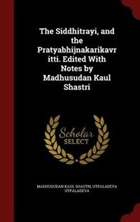 Front cover_The Siddhitrayi, and the Pratyabhijnakarikavritti. Edited With Notes by Madhusudan Kaul Shastri
