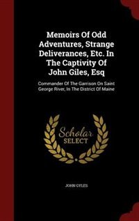 Memoirs Of Odd Adventures, Strange Deliverances, Etc. In The Captivity Of John Giles, Esq: Commander Of The Garrison On Saint George River, In The District Of Maine