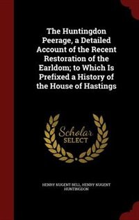Couverture_The Huntingdon Peerage, a Detailed Account of the Recent Restoration of the Earldom; to Which Is Prefixed a History of the House of Hastings