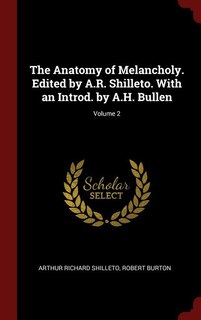 The Anatomy of Melancholy. Edited by A.R. Shilleto. With an Introd. by A.H. Bullen; Volume 2