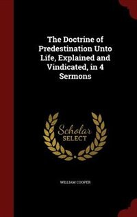 Couverture_The Doctrine of Predestination Unto Life, Explained and Vindicated, in 4 Sermons