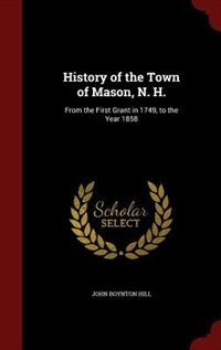 History of the Town of Mason, N. H.: From the First Grant in 1749, to the Year 1858