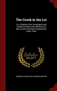 The Crook in the Lot: Or, a Display of the Sovereignty and Wisdom of God in the Afflictions of Men, and the Christian's D