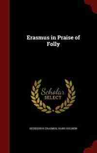 Erasmus in Praise of Folly by Desiderius Erasmus