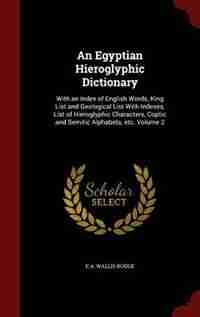 An Egyptian Hieroglyphic Dictionary: With an Index of English Words, King List and Geological List With Indexes, List of Hieroglyphic Ch by E A. Wallis Budge