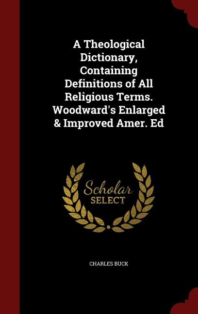 Front cover_A Theological Dictionary, Containing Definitions of All Religious Terms. Woodward's Enlarged & Improved Amer. Ed