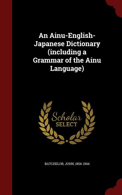 An Ainu-English-Japanese Dictionary (including a Grammar of the Ainu Language)
