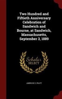 Front cover_Two Hundred and Fiftieth Anniversary Celebration of Sandwich and Bourne, at Sandwich, Massachusetts, September 3, 1889