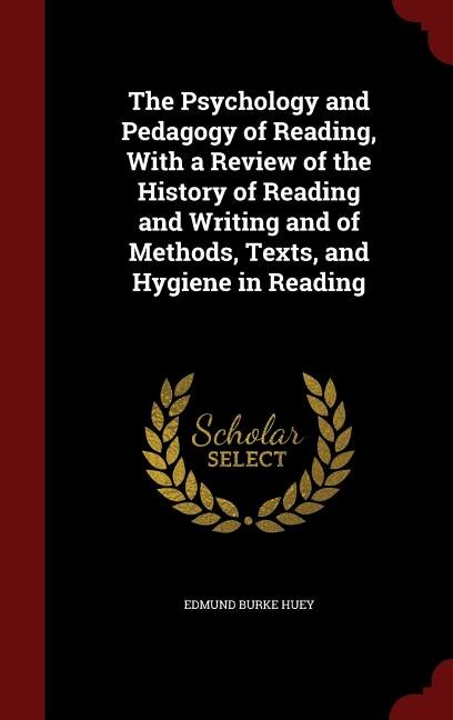 The Psychology and Pedagogy of Reading, With a Review of the History of Reading and Writing and of Methods, Texts, and Hygiene in Reading