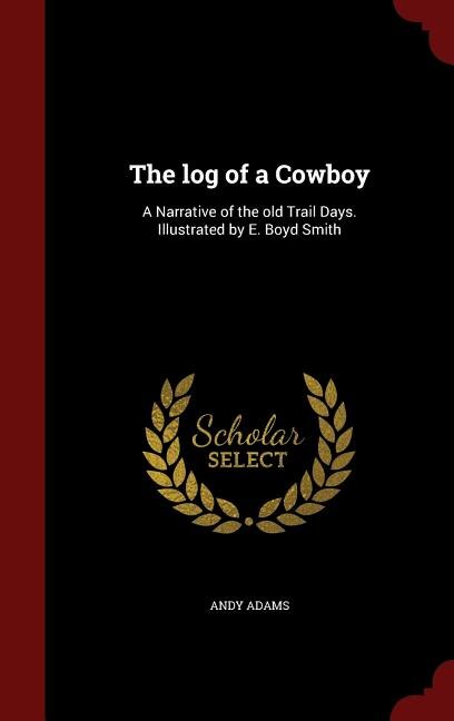 The log of a Cowboy: A Narrative of the old Trail Days. Illustrated by E. Boyd Smith