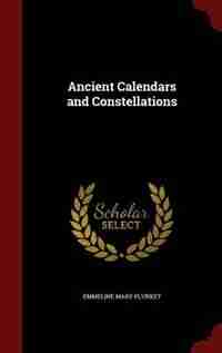 Ancient Calendars and Constellations by Emmeline Mary Plunket