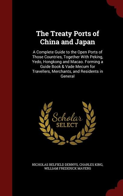 The Treaty Ports of China and Japan: A Complete Guide to the Open Ports of Those Countries, Together With Peking, Yedo, Hongkong and Mac