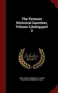 The Vermont Historical Gazetteer, Volume 2,&nbsp;part 2