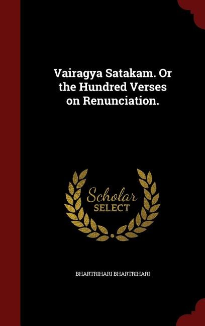 Vairagya Satakam. Or the Hundred Verses on Renunciation.