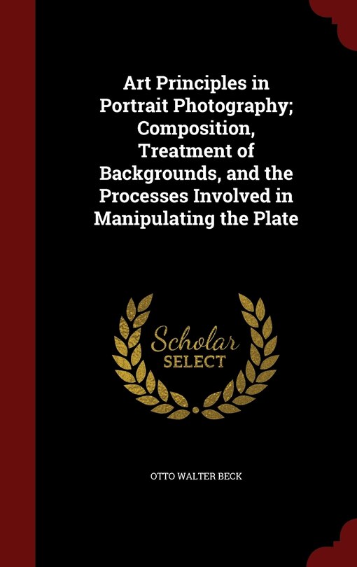 Front cover_Art Principles in Portrait Photography; Composition, Treatment of Backgrounds, and the Processes Involved in Manipulating the Plate