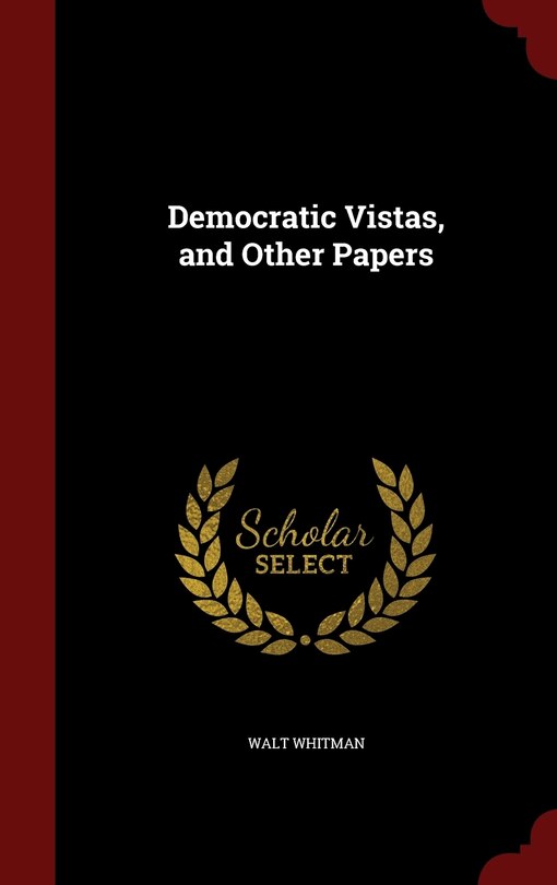 Democratic Vistas, and Other Papers