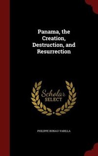 Panama, the Creation, Destruction, and Resurrection