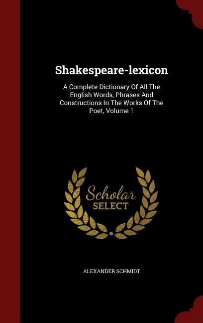 Shakespeare-lexicon: A Complete Dictionary Of All The English Words, Phrases And Constructions In The Works Of The Poet,