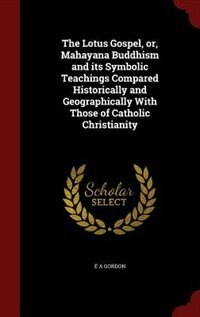Couverture_The Lotus Gospel, or, Mahayana Buddhism and its Symbolic Teachings Compared Historically and Geographically With Those of Catholic Christianity