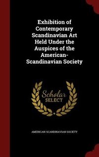 Exhibition of Contemporary Scandinavian Art Held Under the Auspices of the American-Scandinavian Society