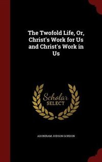 Couverture_The Twofold Life, Or, Christ's Work for Us and Christ's Work in Us