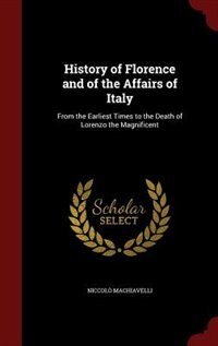 History of Florence and of the Affairs of Italy: From the Earliest Times to the Death of Lorenzo the Magnificent