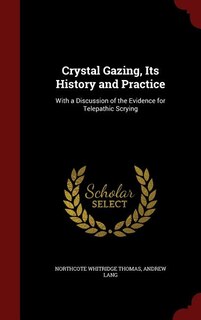 Crystal Gazing, Its History and Practice: With a Discussion of the Evidence for Telepathic Scrying