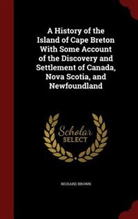 Front cover_A History of the Island of Cape Breton With Some Account of the Discovery and Settlement of Canada, Nova Scotia, and Newfoundland