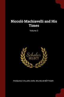 Niccolò Machiavelli and His Times; Volume 3