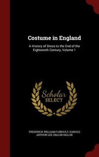 Costume in England: A History of Dress to the End of the Eighteenth Century, Volume 1