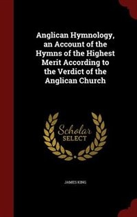 Couverture_Anglican Hymnology, an Account of the Hymns of the Highest Merit According to the Verdict of the Anglican Church