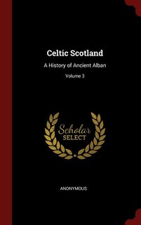 Celtic Scotland: A History of Ancient Alban; Volume 3