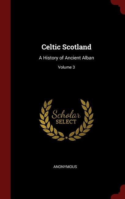 Celtic Scotland: A History of Ancient Alban; Volume 3