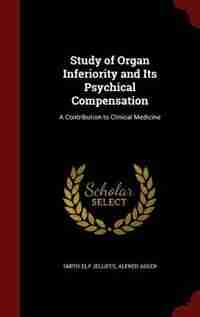 Study of Organ Inferiority and Its Psychical Compensation: A Contribution to Clinical Medicine by Smith Ely Jelliffe