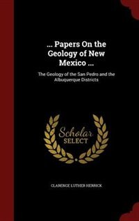 ... Papers On the Geology of New Mexico ...: The Geology of the San Pedro and the Albuquerque Districts