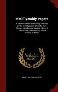 McGillycuddy Papers: A Selection From the Family Archives of the McGillycuddy of the Reeks : With an Introductory Memoir