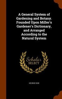 Front cover_A General System of Gardening and Botany. Founded Upon Miller's Gardener's Dictionary, and Arranged According to the Natural System