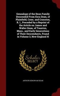 Front cover_Genealogy of the Dean Family Descended From Ezra Dean, of Plainfield, Conn. and Cranston, R. I., Preceded by a Reprint of the Article on James and Walter Dean, of Taunton, Mass., and Early Generations of Their Descendants, Found in Volume 3, New England H